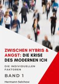 Zwischen Hybris & Angst: Die Krise des modernen Ich Band I