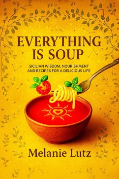 Everything is Soup: Sicilian Wisdom, Nourishment and Recipes for a Delicious Life (eBook, ePUB) Cover Everything is Soup: Sicilian Wisdom, Nourishment and Recipes for a Delicious Life (eBook, ePUB)
