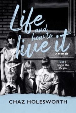 Life and How to Live It: Volume One (eBook, ePUB) - Holesworth, Chaz