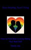 Stop Swiping, Start Living Subtitle: How to Find Real Love by Being Your Real Self (eBook, ePUB)