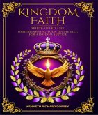 KINGDOM FAITH SPIRIT-FILLED LIFE UNDERSTANDING YOUR DIVINE SELF, FOR KINGDOM SERVICE (eBook, ePUB)