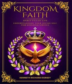 Cover KINGDOM FAITH SPIRIT-FILLED LIFE UNDERSTANDING YOUR DIVINE SELF, FOR KINGDOM SERVICE (eBook, ePUB)