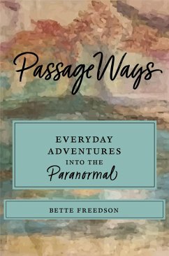 PassageWays: Everyday Adventures Into the Paranormal (eBook, ePUB) - Freedson, Bette PassageWays: Everyday Adventures Into the Paranormal (eBook, ePUB) - Freedson, Bette
