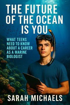 The Future of the Ocean Is You: What Teens Need to Know About a Career as a Marine Biologist (eBook, ePUB) - Michaels, Sarah