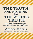 The Truth, Nothing but the Whole Truth: The Myth of Our Origin and the Pattern It Left Behind (eBook, ePUB)