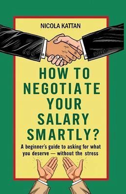 How to Negotiate Your Salary Smartly? A Beginner's Guide to Asking for What You Deserve - Without the Stress (eBook, ePUB) How to Negotiate Your Salary Smartly? A Beginner's Guide to Asking for What You Deserve - Without the Stress (eBook, ePUB)