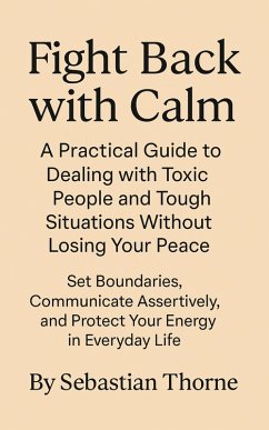 Cover Fight Back with Calm: A Practical Guide to Dealing with Toxic People and Tough Situations Without Losing Your Peace (eBook, ePUB)