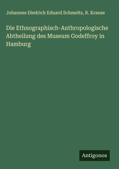 Die Ethnographisch-Anthropologische Abtheilung des Museum Godeffroy in Hamburg - Schmeltz, Johannes Diedrich Eduard; Krause, R.