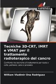 Tecniche 3D-CRT, IMRT e VMAT per il trattamento radioterapico del cancro Tecniche 3D-CRT, IMRT e VMAT per il trattamento radioterapico del cancro