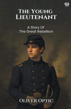 The Young Lieutenant A Story Of The Great Rebellion - Optic, Oliver