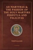 Ad Martyras and The Passion of the Holy Martyrs Perpetua and Felicitas Ad Martyras and The Passion of the Holy Martyrs Perpetua and Felicitas