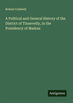 A Political and General History of the District of Tinnevelly, in the Presidency of Madras Cover A Political and General History of the District of Tinnevelly, in the Presidency of Madras