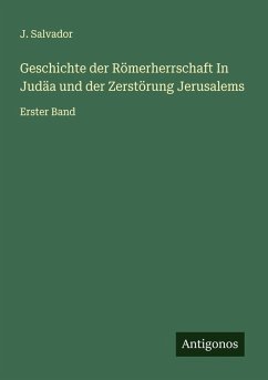 Geschichte der Römerherrschaft In Judäa und der Zerstörung Jerusalems - Salvador, J. Geschichte der Römerherrschaft In Judäa und der Zerstörung Jerusalems - Salvador, J.
