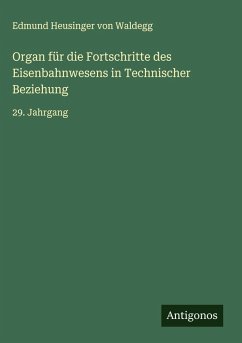 Organ für die Fortschritte des Eisenbahnwesens in Technischer Beziehung - Waldegg, Edmund Heusinger Von