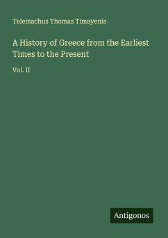 A History of Greece from the Earliest Times to the Present - Timayenis, Telemachus Thomas