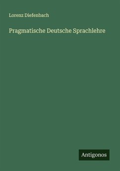 Pragmatische Deutsche Sprachlehre - Diefenbach, Lorenz