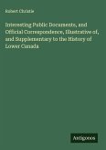 Interesting Public Documents, and Official Correspondence, Illustrative of, and Supplementary to the History of Lower Canada