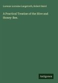 A Practical Treatise of the Hive and Honey-Bee.