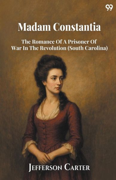 Madam Constantia The Romance Of A Prisoner Of War In The Revolution (South Carolina) Madam Constantia The Romance Of A Prisoner Of War In The Revolution (South Carolina)