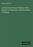 A Political and General History of the District of Tinnevelly, in the Presidency of Madras
