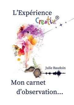 L'Expérience creative® : mon carnet d'observation... - Baudoin, Julie