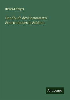 Handbuch des Gesammten Strassenbaues in Städten - Krüger, Richard Handbuch des Gesammten Strassenbaues in Städten - Krüger, Richard
