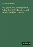Die Regesten des Kaiserreichs unter Philipp, Otto IV, Friedrich II, Heinrich (VII) und Conrad IV. 1198-1254
