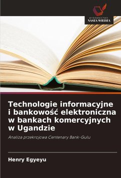 Technologie informacyjne i bankowo¿¿ elektroniczna w bankach komercyjnych w Ugandzie - Egyeyu, Henry Technologie informacyjne i bankowo¿¿ elektroniczna w bankach komercyjnych w Ugandzie - Egyeyu, Henry