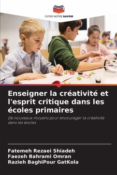 Enseigner la créativité et l'esprit critique dans les écoles primaires - Rezaei Shiadeh, Fatemeh;Bahrami Omran, Faezeh;BaghiPour GatKola, Razieh Enseigner la créativité et l'esprit critique dans les écoles primaires - Rezaei Shiadeh, Fatemeh;Bahrami Omran, Faezeh;BaghiPour GatKola, Razieh