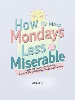 Cover How to Make Mondays Less Miserable: Unlock the Secrets to Starting Every Week (eBook, ePUB)