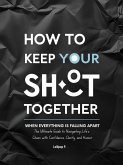 How to Keep Your Sh*T Together: When Everything is Falling Apart (eBook, ePUB)