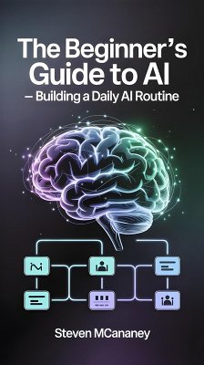 The Beginner's Guide to AI - Building a Daily AI Routine (eBook, ePUB) - Mcananey, Steven
