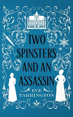 Two Spinsters and an Assassin (Two Spinsters and a Murder Mystery, #5) (eBook, ePUB) - Tarrington, Eve