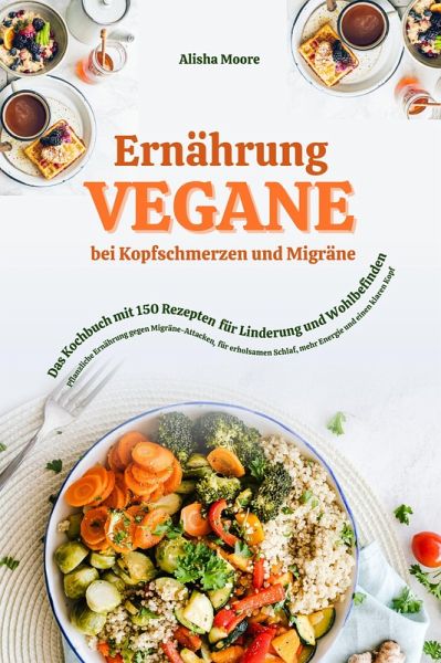 Vegane Ernährung bei Kopfschmerzen & Migräne: Das Kochbuch mit 150 Rezepten für Linderung & Wohlbefinden (Pflanzliche Ernährung gegen Migräne-Attacken, erholsamen Schlaf, mehr Energie & klaren Kopf) (eBook, ePUB)