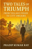 Two Tales of Triumph (From Village Fields to City Dreams) (eBook, ePUB) Two Tales of Triumph (From Village Fields to City Dreams) (eBook, ePUB)