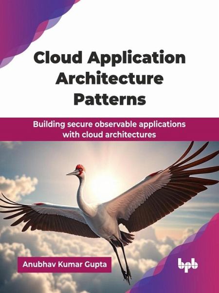 Cloud Application Architecture Patterns: Building Secure Observable Applications with Cloud Architectures (eBook, ePUB) Cloud Application Architecture Patterns: Building Secure Observable Applications with Cloud Architectures (eBook, ePUB)