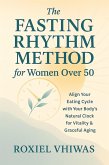 The Fasting Rhythm Method for Women Over 50: Align Your Eating Cycle with Your Body's Natural Clock to Feel Vitality & Graceful Aging (eBook, ePUB)