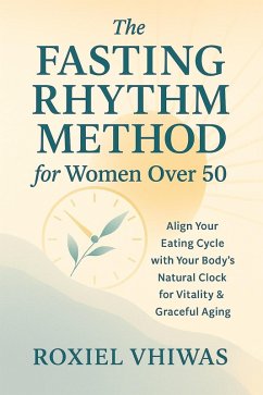 The Fasting Rhythm Method for Women Over 50: Align Your Eating Cycle with Your Body's Natural Clock to Feel Vitality & Graceful Aging (eBook, ePUB) Cover The Fasting Rhythm Method for Women Over 50: Align Your Eating Cycle with Your Body's Natural Clock to Feel Vitality & Graceful Aging (eBook, ePUB)