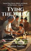 Tying the Wrist: Sacred Threads of Family and Fate (Sacred Thai: Ghosts, Beliefs, and Rituals in Thai Culture, #16) (eBook, ePUB) Tying the Wrist: Sacred Threads of Family and Fate (Sacred Thai: Ghosts, Beliefs, and Rituals in Thai Culture, #16) (eBook, ePUB)