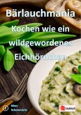 Bärlauchmania - Kochen wie ein wildgewordenes Eichhörnchen (eBook, ePUB)