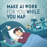 Make AI Work for You While You Nap... - Bild 1