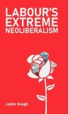 Labour's Extreme Neoliberalism (eBook, ePUB) Labour's Extreme Neoliberalism (eBook, ePUB)