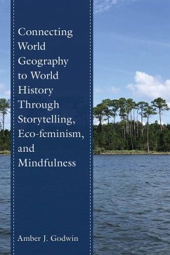 Connecting World Geography to World History Through Storytelling, Eco-feminism, and Mindfulness (eBook, PDF) - Godwin, Amber J.