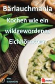 Bärlauchmania - Kochen wie ein wildgewordenes Eichhörnchen