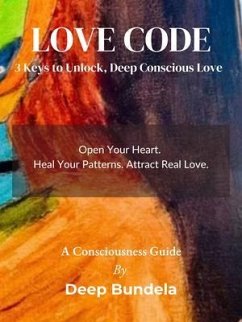 Cover Love Code: 3 Keys to Unlock Deep Conscious Love: 3 Keys to Unlock, Deep Conscious Love: 3 Keys to Unlock, Deep Conscious Love (eBook, ePUB)