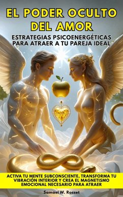Cover El Poder Oculto Del Amor:Estrategias Psicoenergéticas Para Atraer A Tu Pareja Ideal. Activa tu mente subconsciente,transforma tu vibración interior y crea el magnetismo emocional necesario para atraer (eBook, ePUB)
