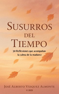 SUSURROS DEL TIEMPO: 30 Reflexiones que acompañan la calma de la madurez. (eBook, ePUB) - Doradas, Páginas; Almonte, José Alberto Vásquez