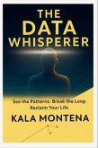 THE DATA WHISPERER -See the Patterns. Break the Loop. Reclaim Your Life (eBook, ePUB) THE DATA WHISPERER -See the Patterns. Break the Loop. Reclaim Your Life (eBook, ePUB)