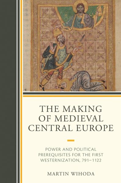 The Making of Medieval Central Europe (eBook, ePUB) The Making of Medieval Central Europe (eBook, ePUB)