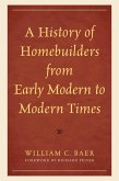 A History of Homebuilders from Early Modern to Modern Times (eBook, ePUB) A History of Homebuilders from Early Modern to Modern Times (eBook, ePUB)